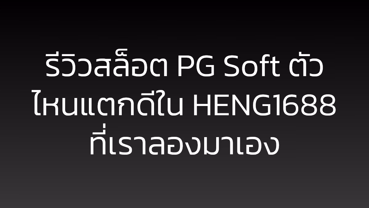 รีวิวสล็อต PG Soft ตัวไหนแตกดีใน HENG1688 ที่เราลองมาเอง